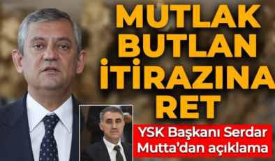CHP’nin mutlak butlan itirazına ret! YSK Başkanı Mutta’dan açıklama
