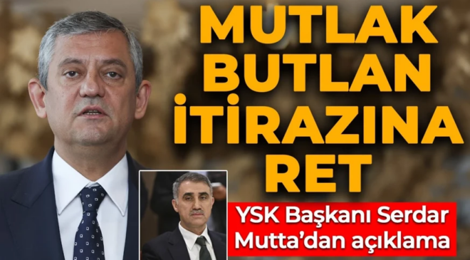 CHP’nin mutlak butlan itirazına ret! YSK Başkanı Mutta’dan açıklama
