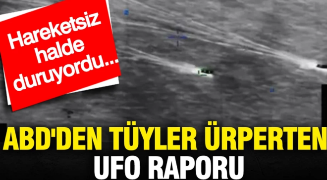 ABD’den tüyler ürperten UFO raporu: Hareketsiz halde duruyordu.