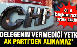 CHP’nin 81 il başkanından ortak açıklama: Örgütümüzün vermediği yetki, AK Parti’den alınamaz