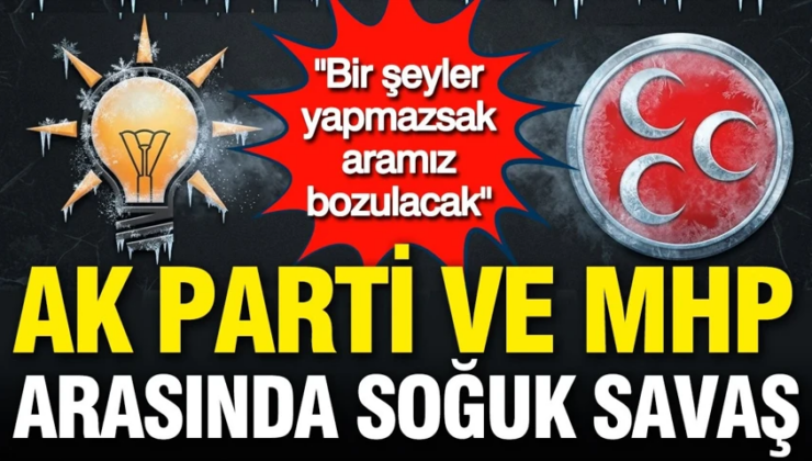 AK Parti ile MHP arasında soğuk savaş: Bir şeyler yapmazsak aramız bozulacak