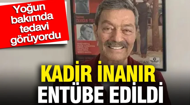 Yoğun bakıma kaldırılmıştı! Kadir İnanır entübe edildi