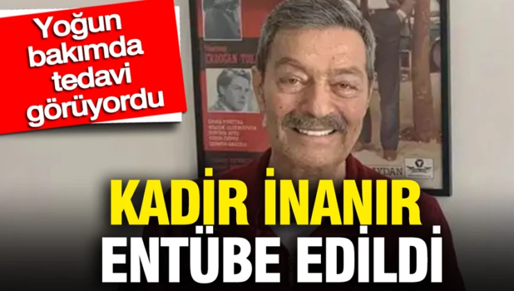 Yoğun bakıma kaldırılmıştı! Kadir İnanır entübe edildi