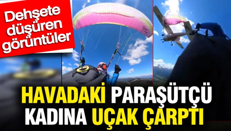 Havadaki paraşütçü kadına uçak çarptı: Dehşete düşüren görüntüler