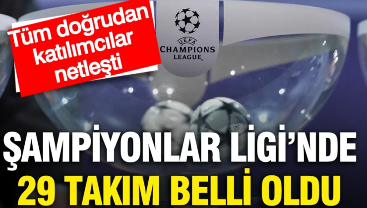Şampiyonlar Ligi’nde 29 takım belli oldu: Tüm doğrudan katılımcılar netleşti