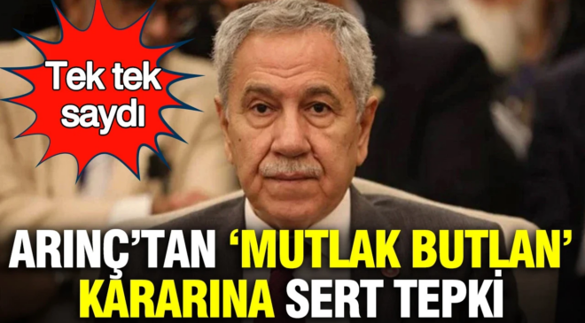 AKP’nin kurucularından, TBMM eski Başkanı Bülent Arınç’tan “Mutlak Butlan” kararına sert tepki