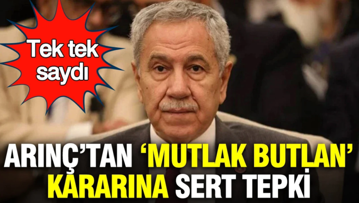 AKP’nin kurucularından, TBMM eski Başkanı Bülent Arınç’tan “Mutlak Butlan” kararına sert tepki