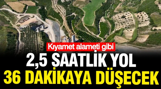 Kıyamet alameti gibi: 2 buçuk saatlik yol 36 dakikaya düşecek