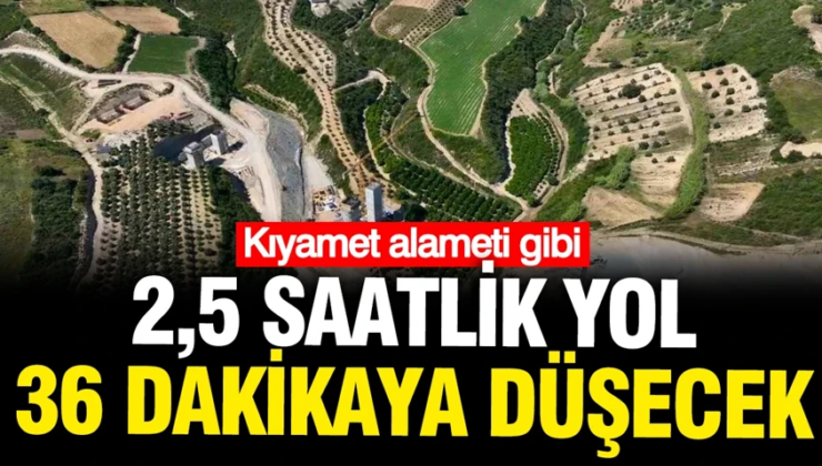 Kıyamet alameti gibi: 2 buçuk saatlik yol 36 dakikaya düşecek