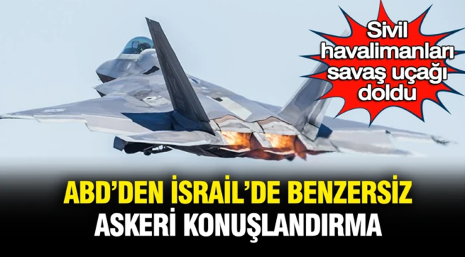 ABD’den İsrail’e benzersiz askeri konuşlandırma: Sivil havalimanları savaş uçağı doldu