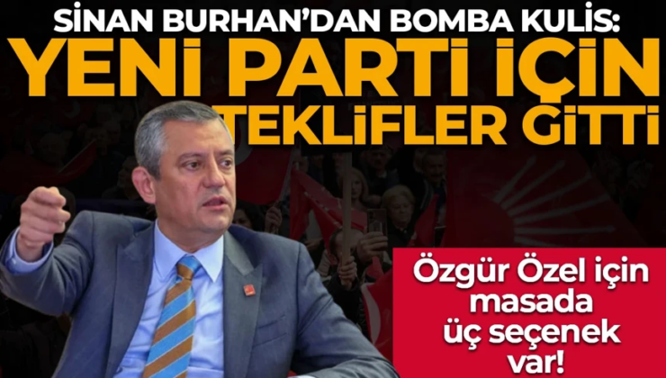 Sinan Burhan’dan bomba kulis: “Yeni parti için teklifler gitti! Üç seçenek var
