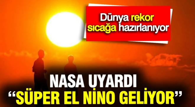 NASA uyardı: “Süper El Nino geliyor” dünya rekor sıcağa hazırlanıyor