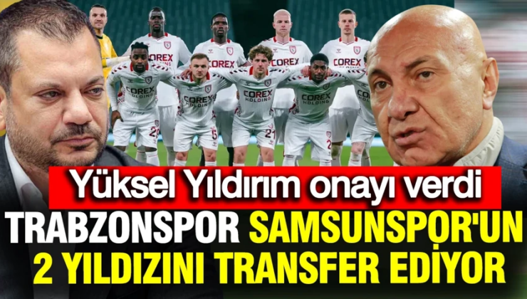 Trabzonspor Samsunspor’un 2 yıldızını transfer ediyor: Yüksel Yıldırım onay verdi