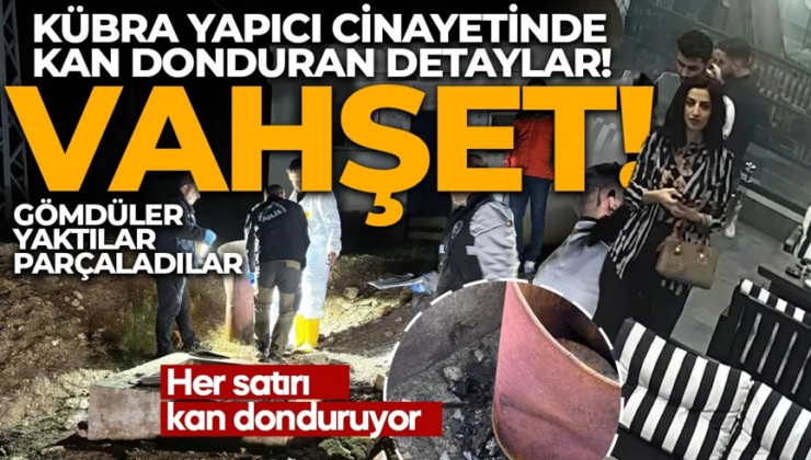 Kübra Yapıcı vahşetinin detayları ortaya çıktı! Cinayeti böyle itiraf etti: Varile koydu 2 kere yaktı