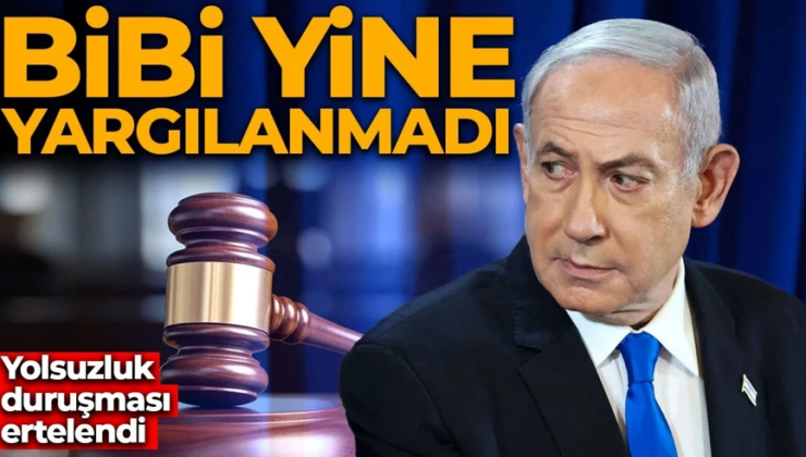 Bir türlü yargılanmıyor: Netanyahu’nun duruşması yine ertelendi