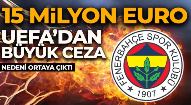Fenerbahçe’ye UEFA şoku! 15 milyon euroluk ceza geliyor! Nedeni ortaya çıktı
