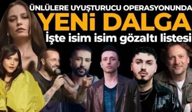 Uyuşturucu operasyonunda yeni dalga: İşte gözaltına alınan ünlü isimler