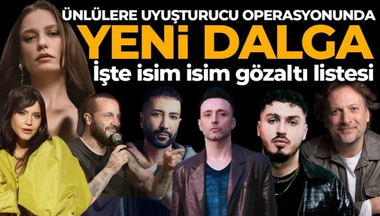 Uyuşturucu operasyonunda yeni dalga: İşte gözaltına alınan ünlü isimler