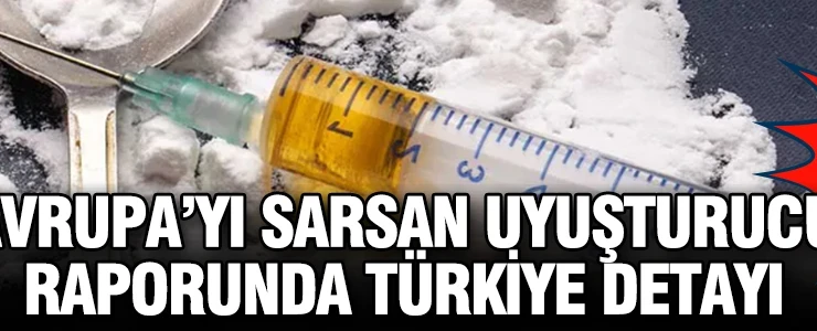 Alarm veren yeni tehlike: Avrupa’yı sarsan uyuşturucu raporunda Türkiye detayı