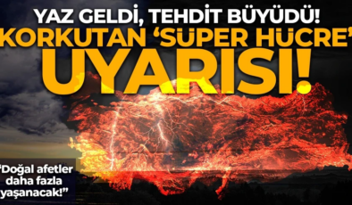 Prof. Dr. Orhan Şen’den korkutan ‘Süper Hücre’ uyarısı: Yaz geldi, tehdit büyüdü! “Doğal afetler daha fazla yaşanacak!”