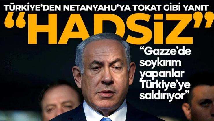 Netanyahu’dan küstah sözler! Türkiye sessiz kalmadı: Tepkiler art arda geldi
