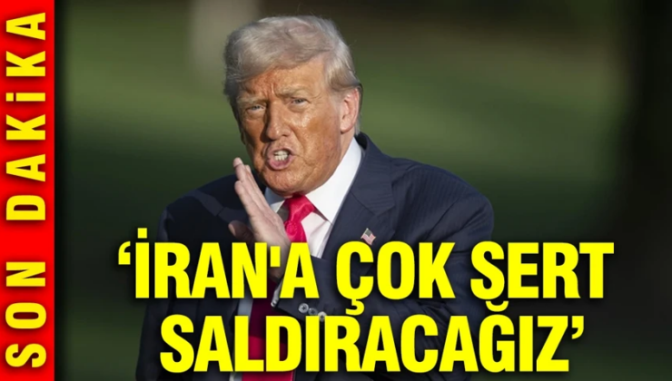 Trump’tan son dakika açıklaması: İran’a çok sert şekilde saldıracağız
