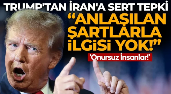 Trump’tan İran’a sert tepki: Anlaşılan şartlarla ilgisi yok!