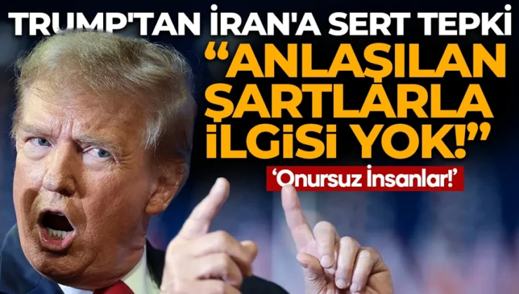 Trump’tan İran’a sert tepki: Anlaşılan şartlarla ilgisi yok!
