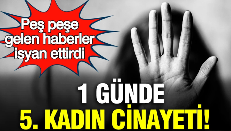 1 günde 5 kadın cinayeti: Peş peşe gelen haberler isyan ettirdi