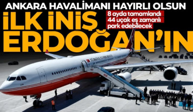 Ankara Havalimanı için tarihi açılış! İlk iniş Cumhurbaşkanı Erdoğan’dan