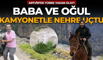 Artvin’de yürek yakan olay! Baba-oğul kamyonetle Çoruh Nehri’ne uçtu