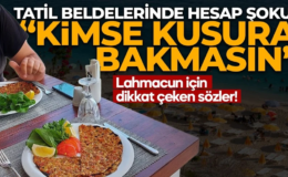 Turistik bölgelerde Fiyatlar isyan ettirdi! 1.600 TL’lik lahmacun için dikkat çeken sözler: Kimse kusura bakmasın…