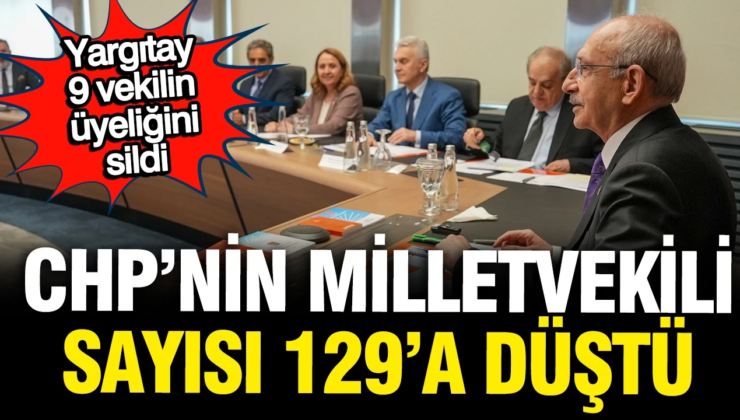 Yargıtay 9 Milletvekilinin üyeliklerini sildi: CHP’nin milletvekili sayısı 129’a düştü