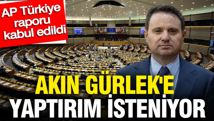 Türkiye Adalet Bakanı Akın Gürlek’e yaptırım isteniyor: AP Türkiye raporu kabul edildi