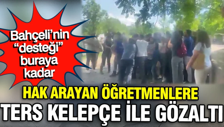 Öğretmenler hak aradı ters kelepçe ile tanıştı. Gözaltılar var