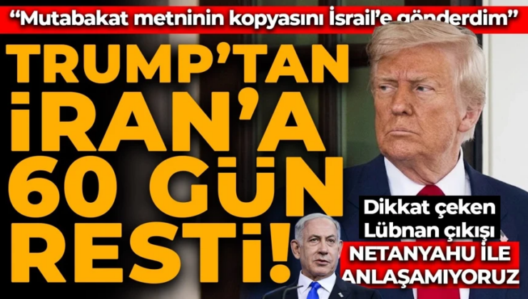 Donald Trump’tan İran’a 60 gün resti: “Bombalamaya geri döneriz”