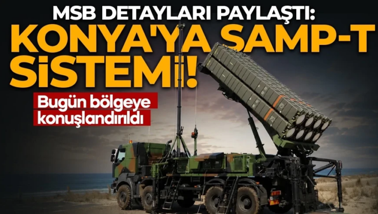 Konya’ya SAMP-T sistemi! MSB detayları paylaştı: Bugün bölgeye konuşlandırıldı