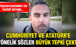 Depremzedeleri de hedef almıştı…Cumhuriyet ve Atatürk’e yönelik sözler büyük tepki çekti