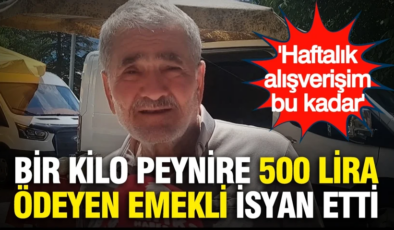Bir kilo peynire 500 lira ödeyen emekli isyan etti: ‘Haftalık alışverişim bu kadar’