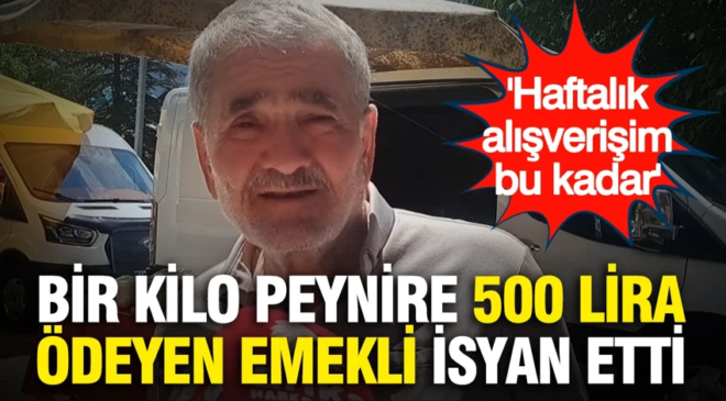 Bir kilo peynire 500 lira ödeyen emekli isyan etti: ‘Haftalık alışverişim bu kadar’