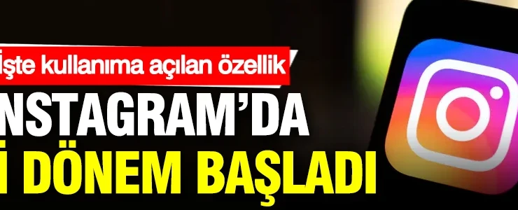 Instagram’da yeni dönem başladı: İşte kullanıma açılan özellik