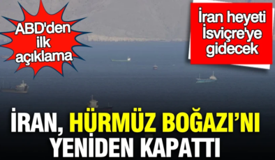 İran, Hürmüz Boğazı’nı yeniden kapattı
