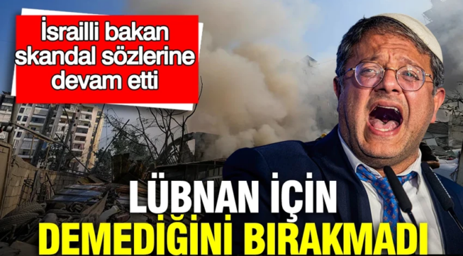 İsrailli bakan Ben-Gvir Lübnan’ın yanması”  gerekir skandal sözlerine tepki