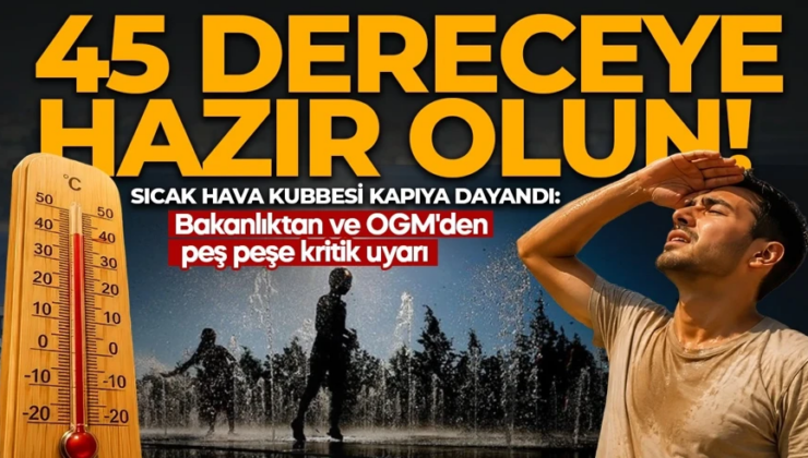 Sıcak Hava Kubbesi kapıya dayandı: Sıcaklık 45 dereceyi bulacak! 