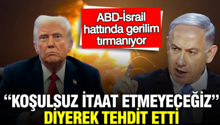ABD-İsrail hattında gerilim tırmanıyor: “Koşulsuz itaat etmeyeceğiz” diyerek tehdit etti