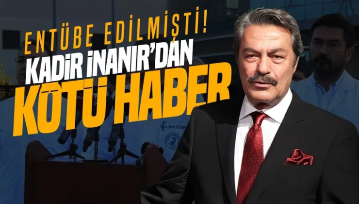 Entübe edilmişti! Yeşilçam efsanesi Kadir İnanır’dan kötü haber