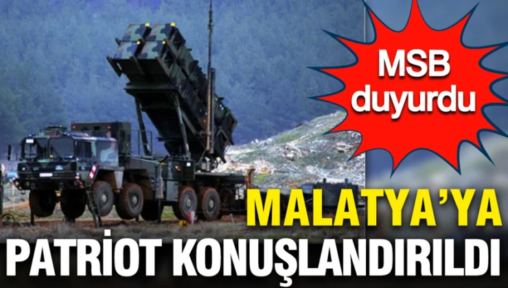 Malatya’ya Patriot konuşlandırıldı: MSB açıkladı