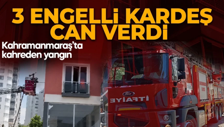 Kahramanmaraş’ta yangın faciası: 3 engelli kardeş hayatını kaybetti