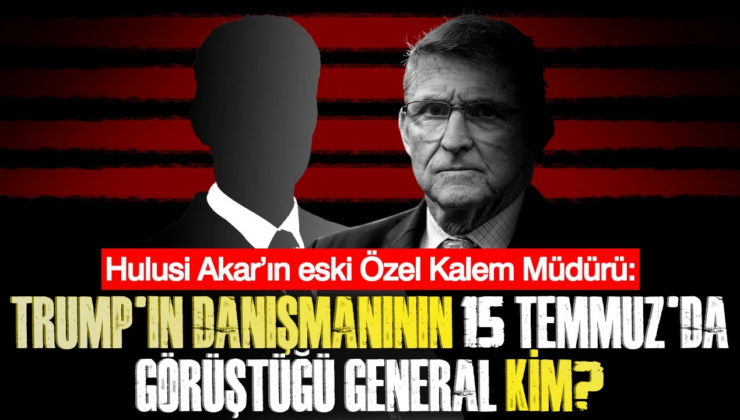 Hulusi Akar’ın eski Özel Kalem Müdürü: Trump’ın danışmanının 15 Temmuz’da Görüştüğü General Kim?