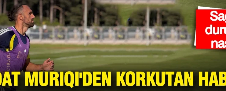 Vedat Muriqi’den korkutan haber